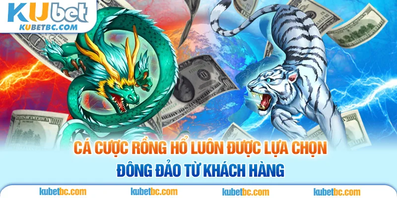 Cá cược rồng hổ luôn được lựa chọn đông đảo từ khách hàng