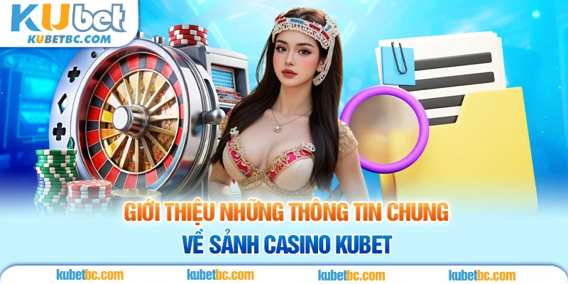 Giới thiệu những thông tin chung về sảnh Casino KUBET