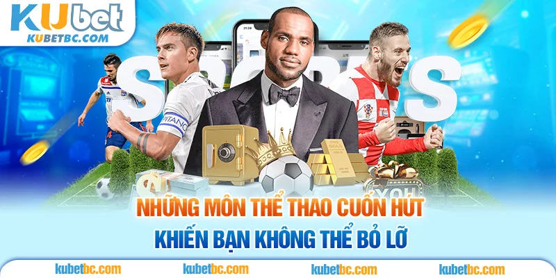 Những môn thể thao cuốn hút khiến bạn không thể bỏ lỡ