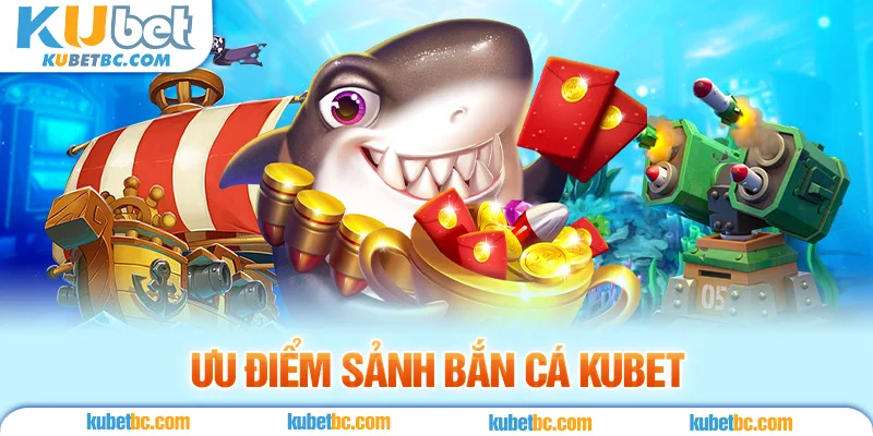 Ưu điểm sảnh bắn cá KUBET